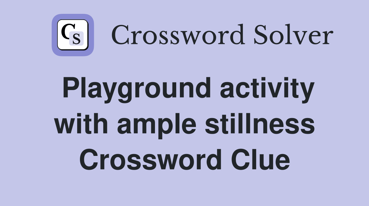 Playground activity with ample stillness Crossword Clue