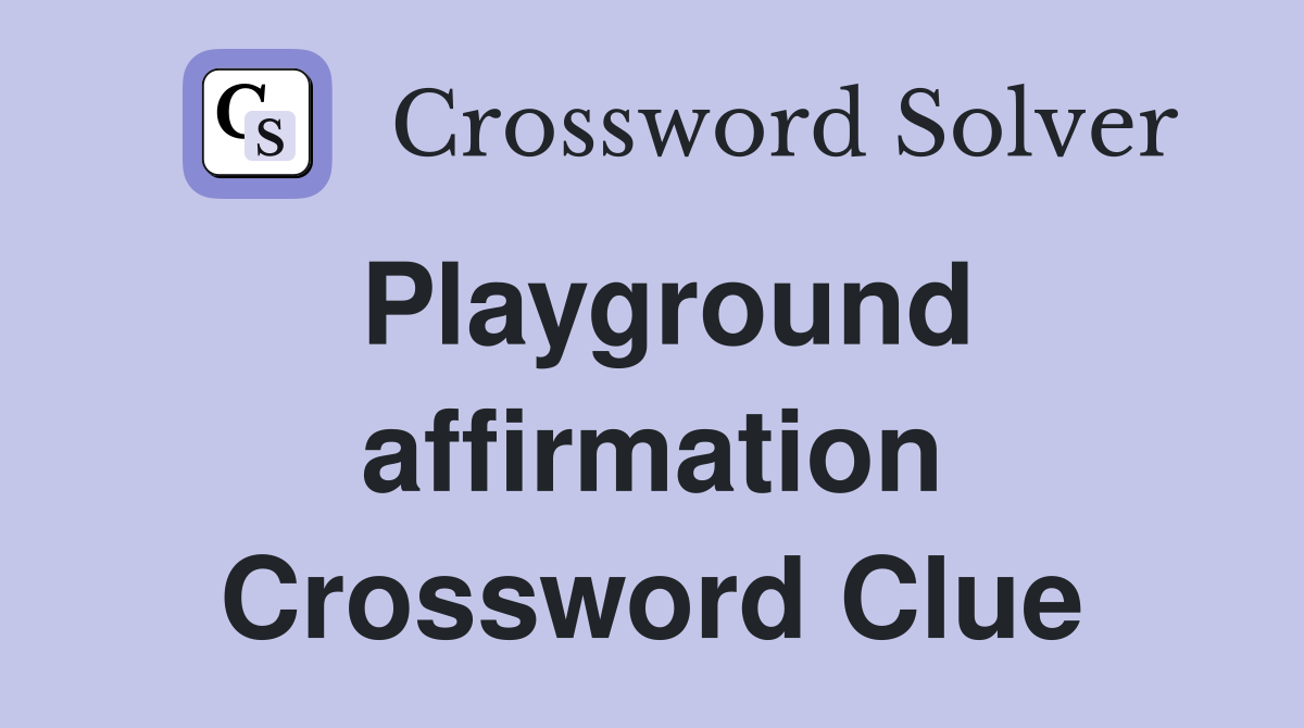 Playground affirmation Crossword Clue