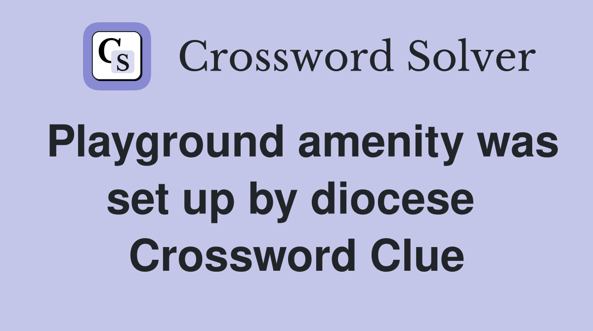 Playground amenity was set up by diocese  Crossword Clue