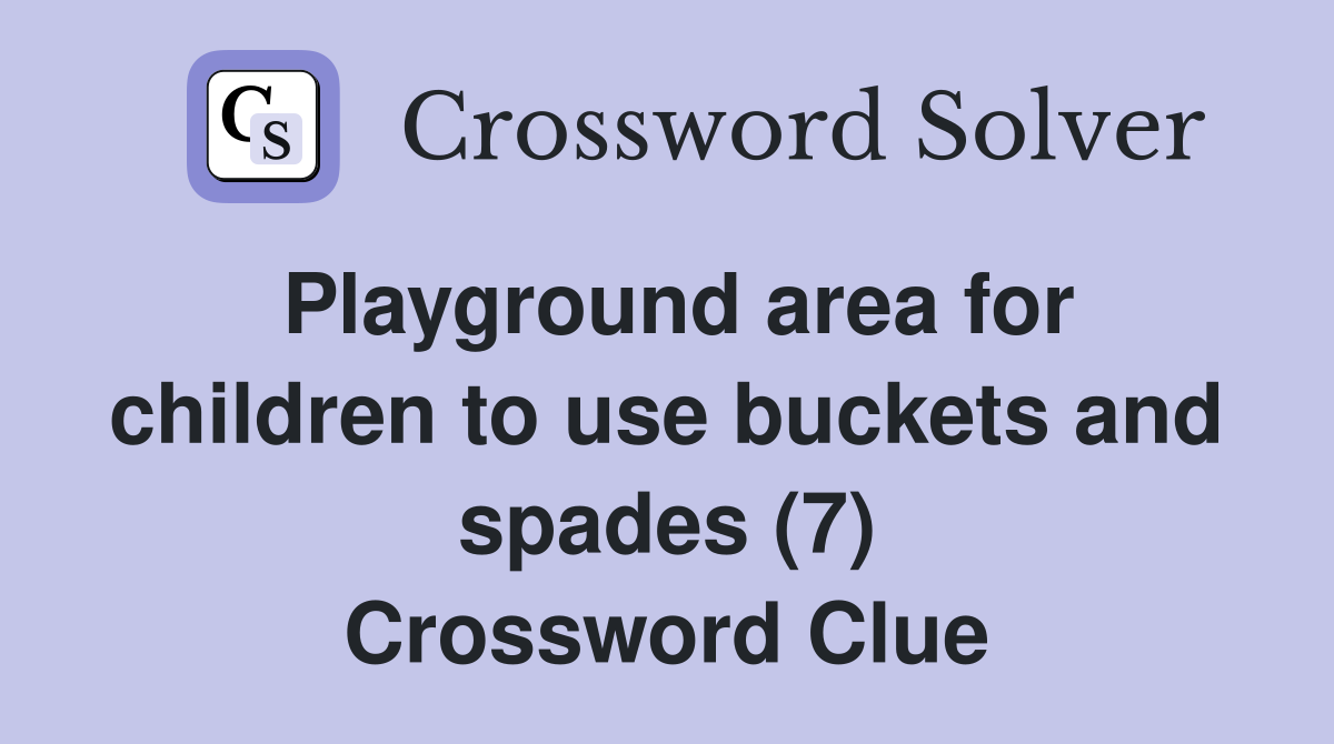Playground area for children to use buckets and spades (7) Crossword Clue