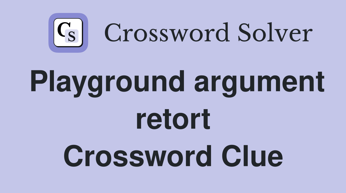 Playground argument retort Crossword Clue