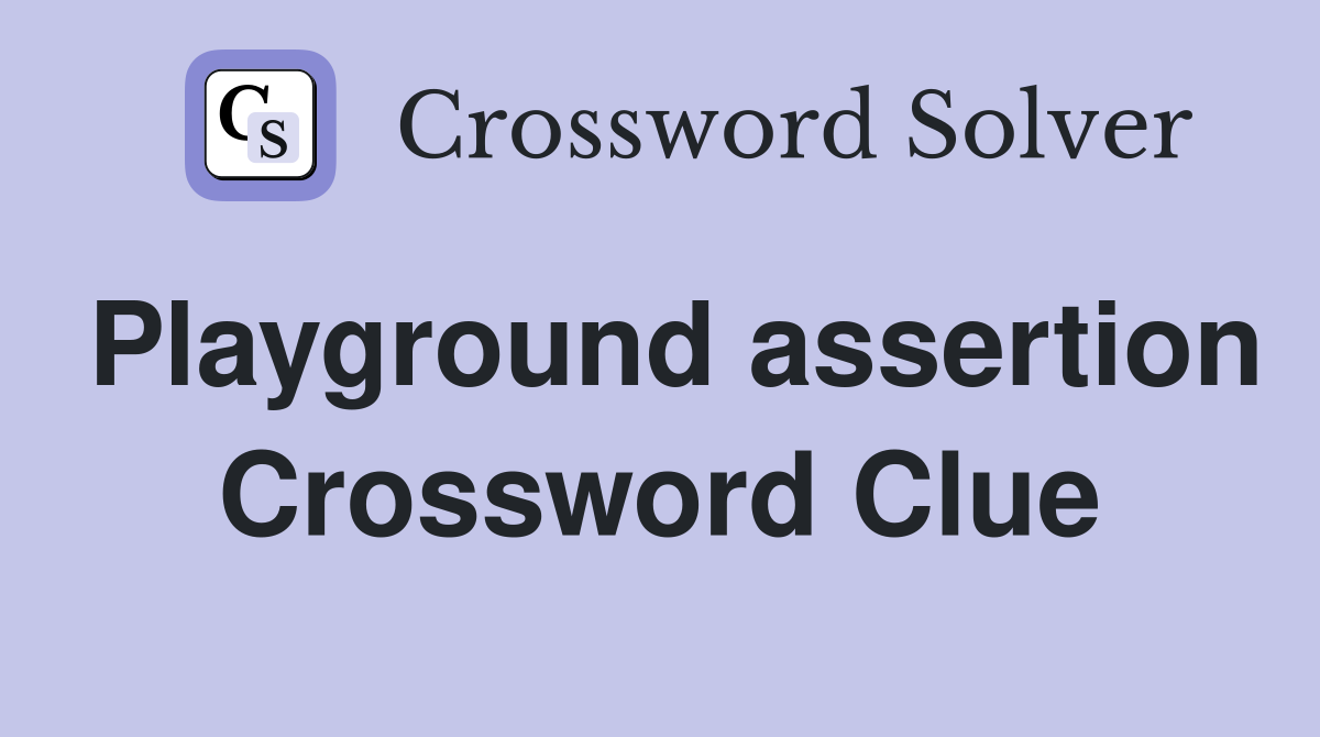 Playground assertion Crossword Clue