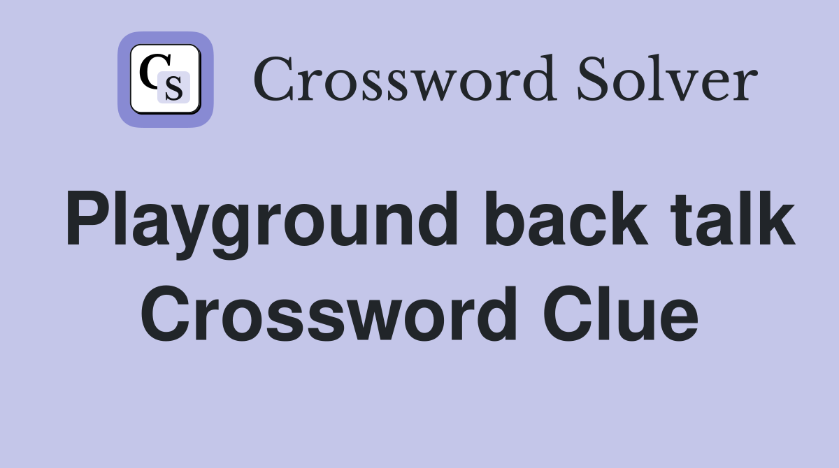 Playground back talk Crossword Clue
