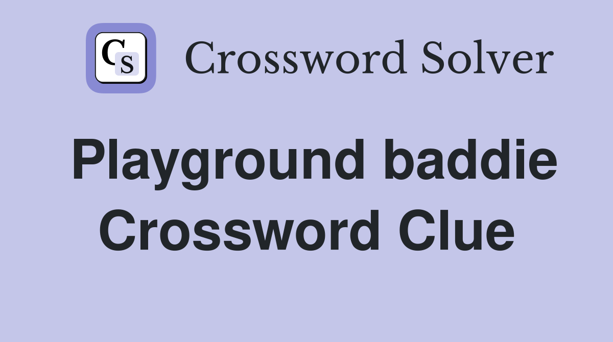 Playground baddie Crossword Clue