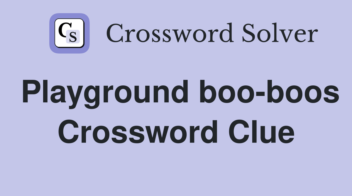Playground boo-boos Crossword Clue