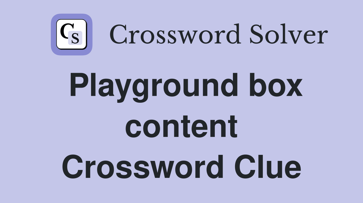 Playground box content Crossword Clue