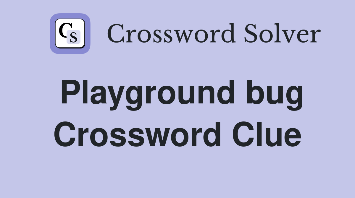 Playground bug Crossword Clue