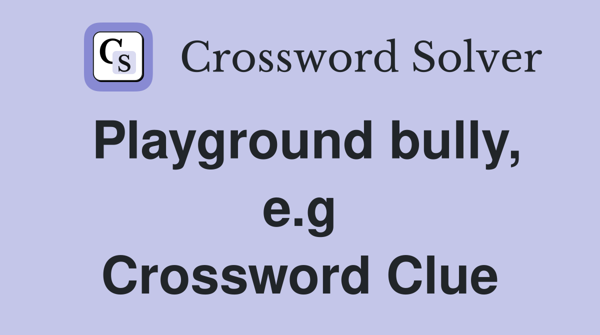 Playground bully, e.g Crossword Clue