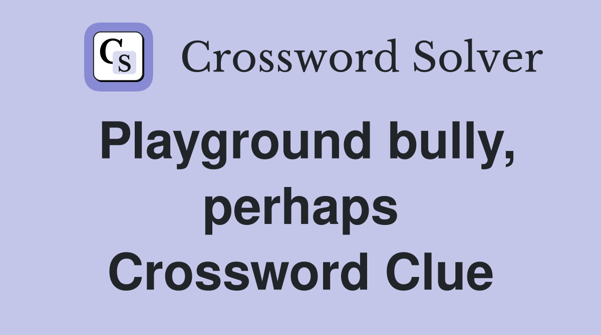 Playground bully, perhaps Crossword Clue