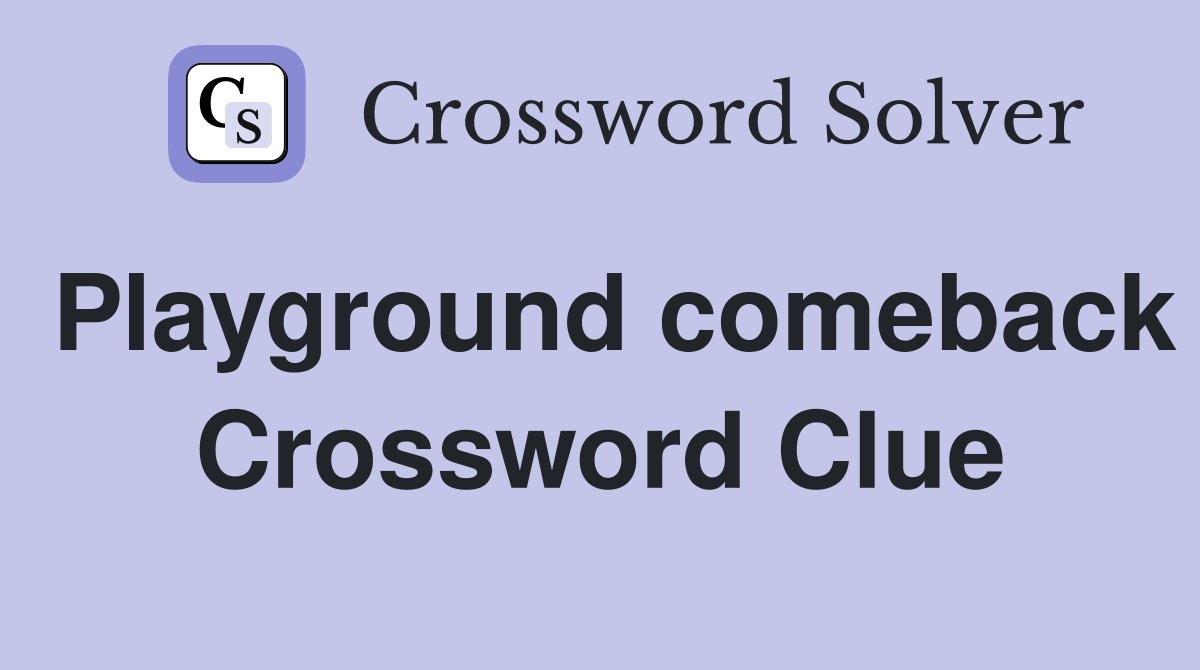 Playground comeback Crossword Clue