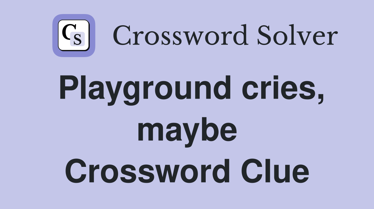 Playground cries, maybe Crossword Clue