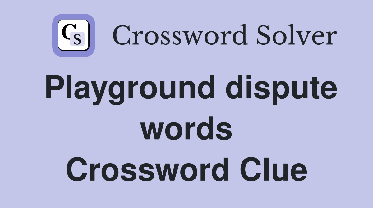 Playground dispute words Crossword Clue