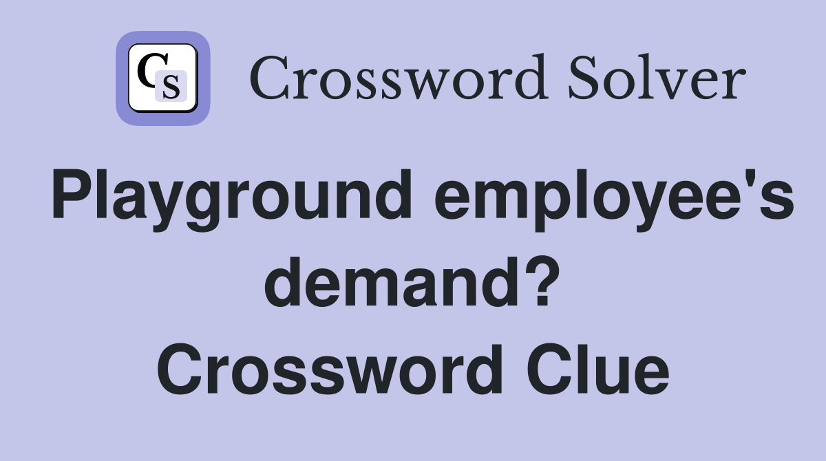 Playground employee's demand? Crossword Clue