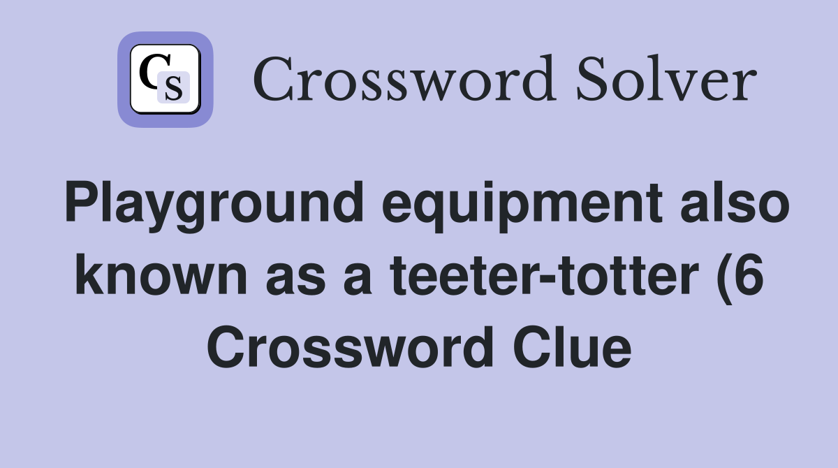 Playground equipment also known as a teeter totter (6) Crossword Clue Playground equipment also known as a teeter totter (6) Crossword Clue