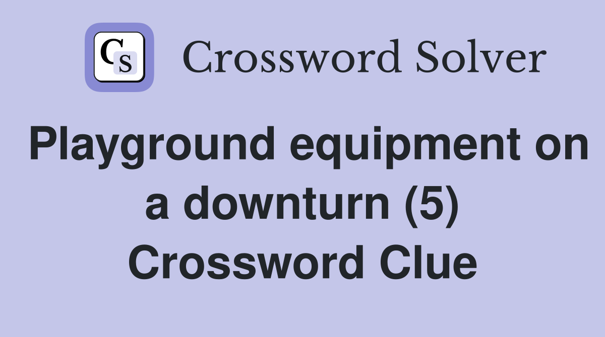 Playground equipment on a downturn (5) Crossword Clue