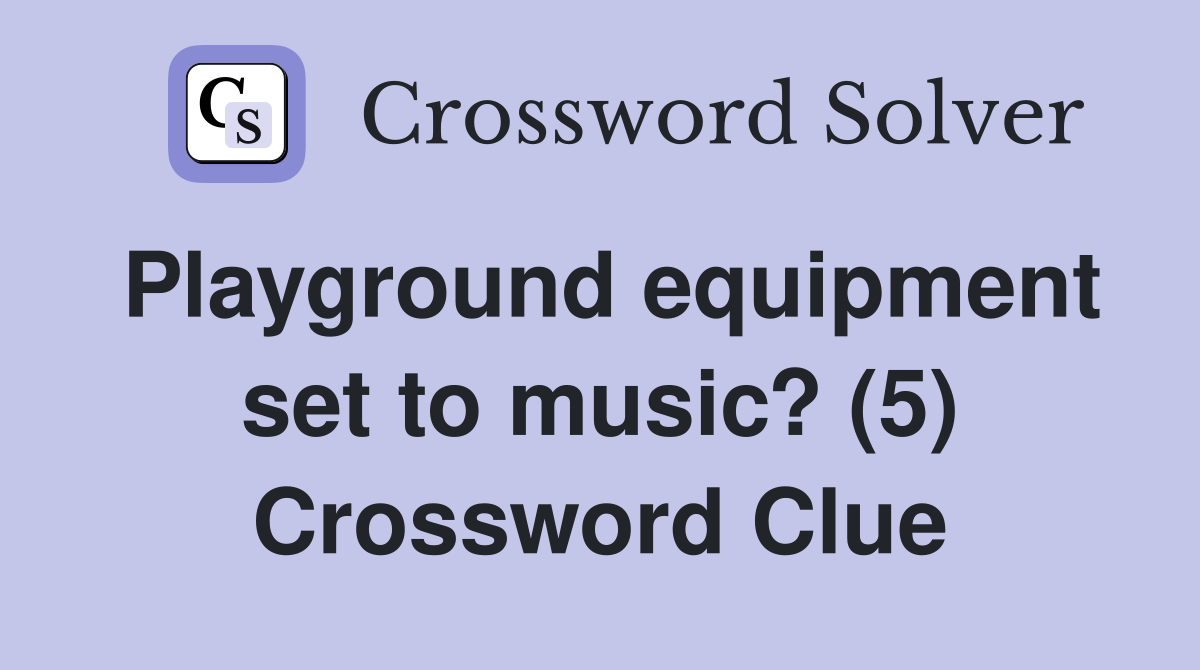 Playground equipment set to music? (5) Crossword Clue
