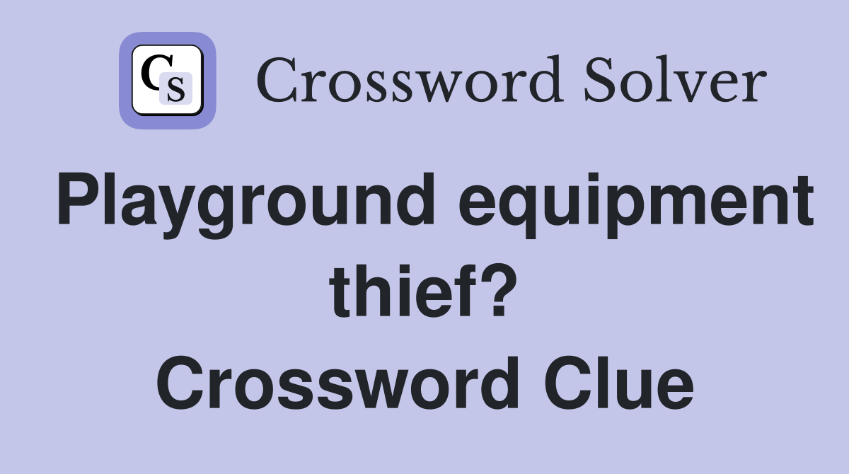 Playground equipment thief? Crossword Clue