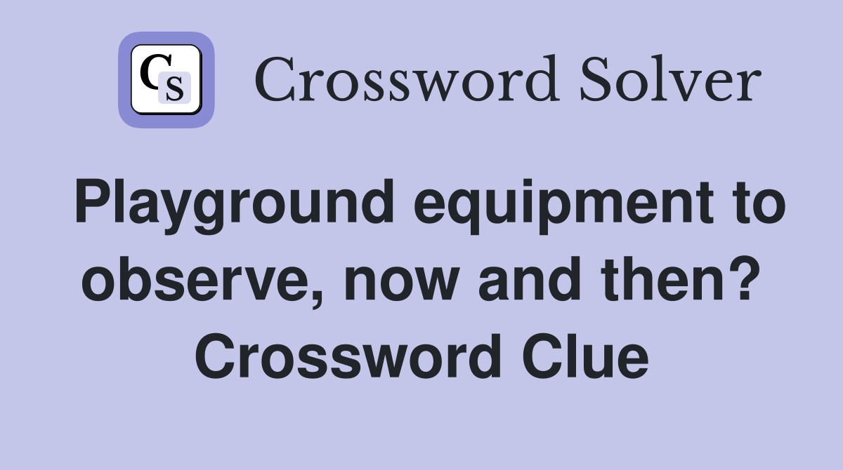 Playground equipment to observe, now and then? Crossword Clue