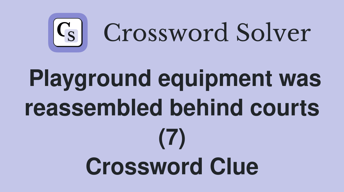 Playground equipment was reassembled behind courts (7) Crossword Clue