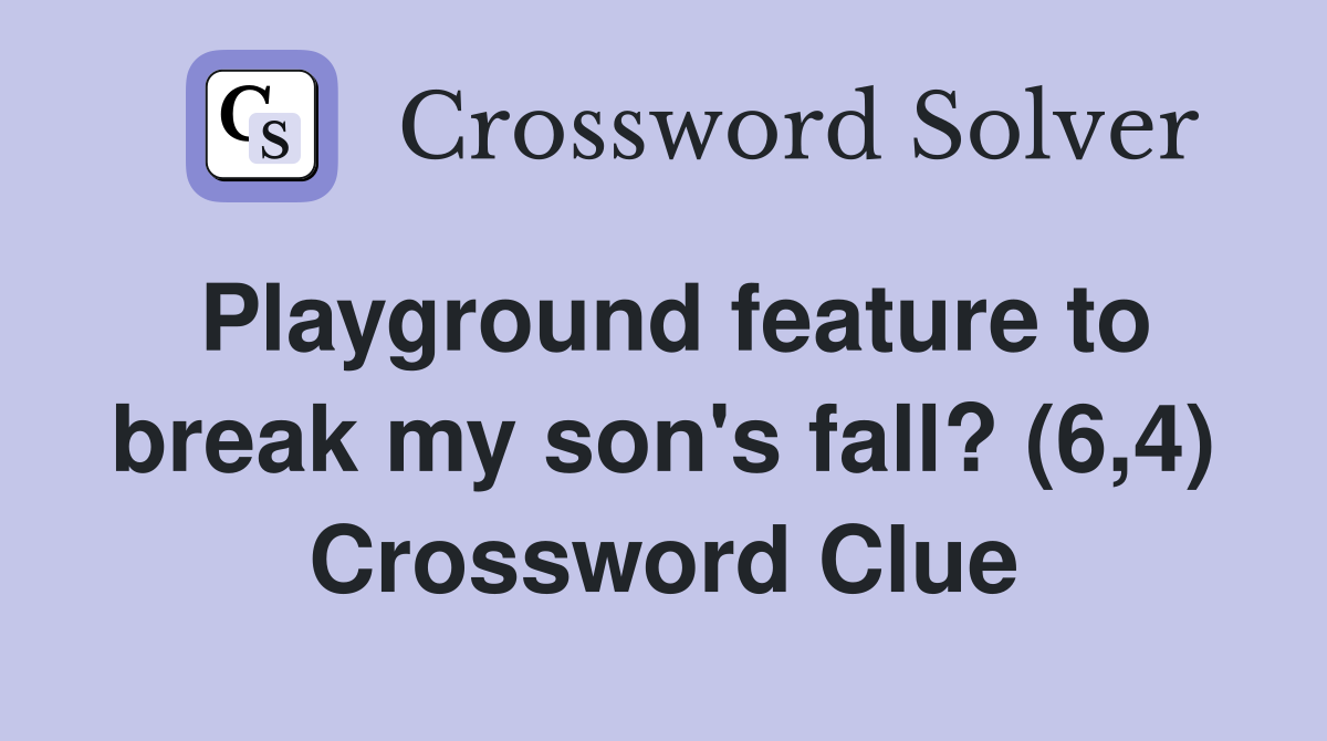 Playground feature to break my son's fall? (6,4) Crossword Clue