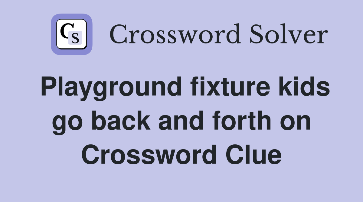 Playground fixture kids go back and forth on Crossword Clue