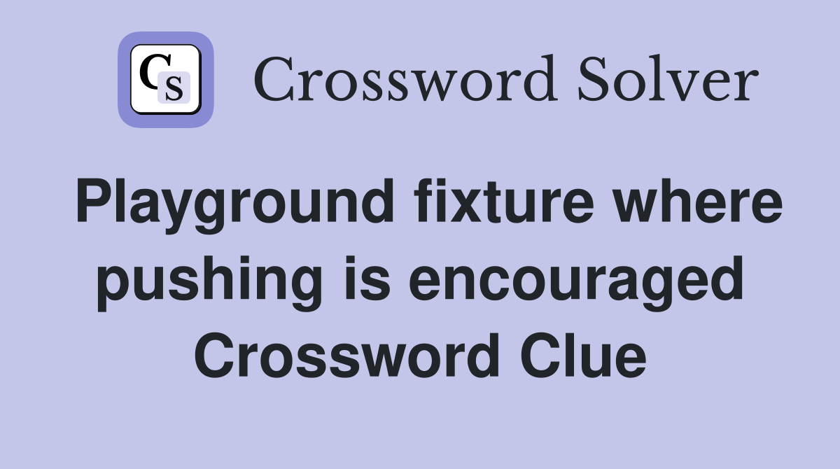Playground fixture where pushing is encouraged Crossword Clue