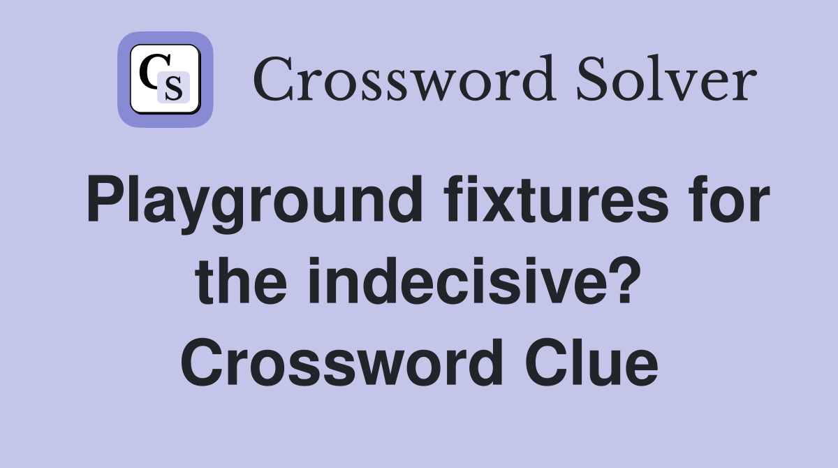 Playground fixtures for the indecisive? Crossword Clue