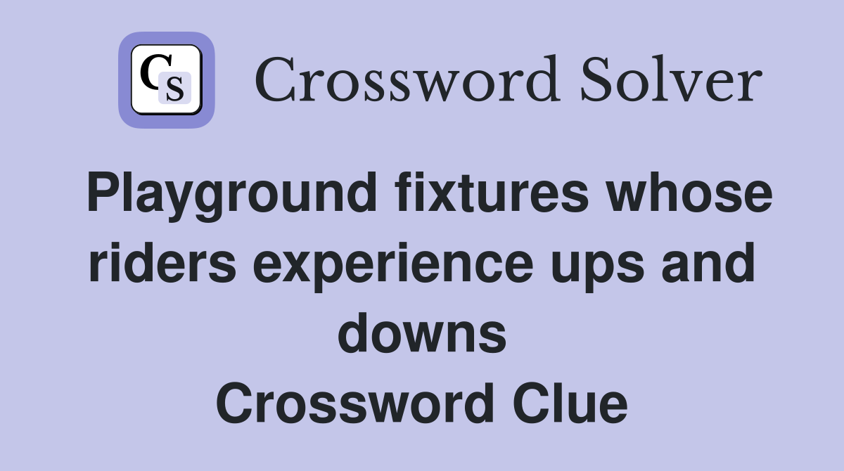 Playground fixtures whose riders experience ups and downs Crossword Clue