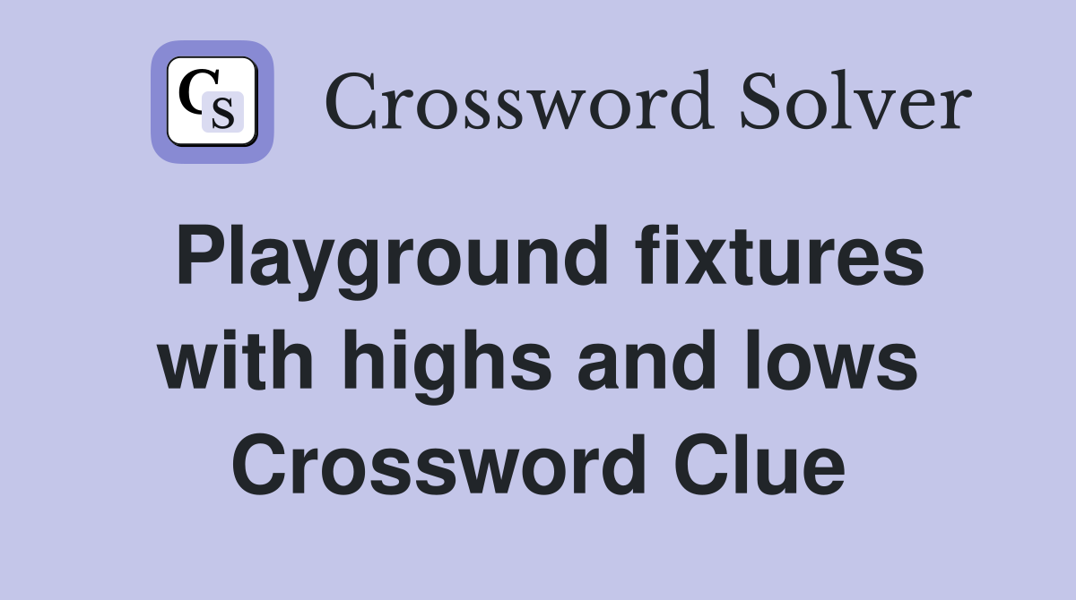 Playground fixtures with highs and lows Crossword Clue