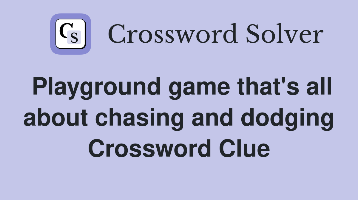 Playground game that's all about chasing and dodging Crossword Clue