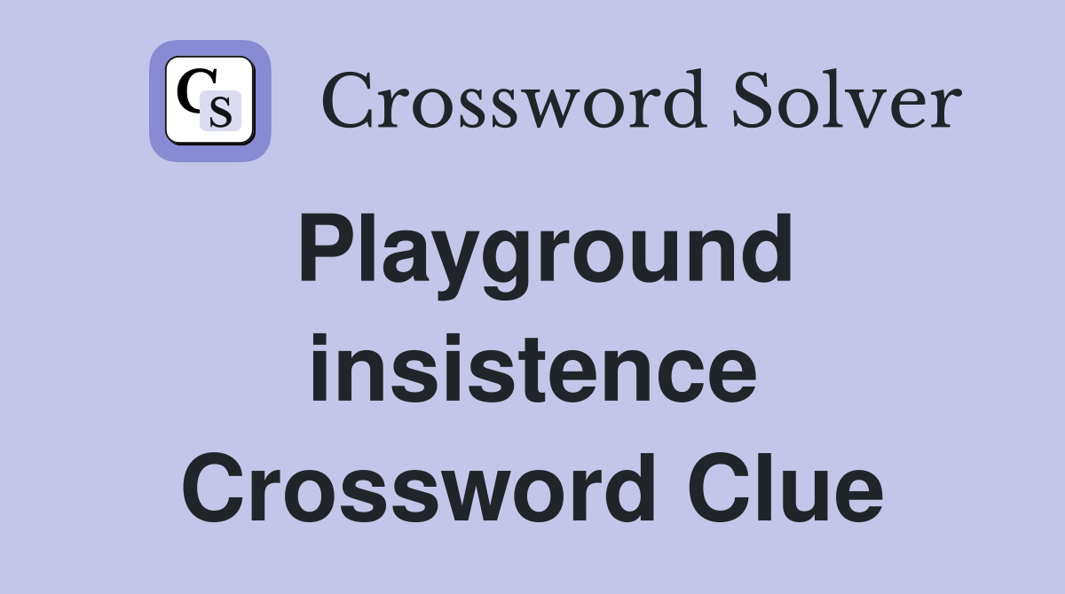 Playground insistence Crossword Clue