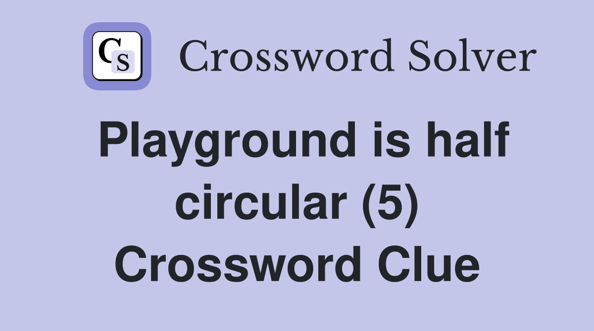 Playground is half circular (5) Crossword Clue