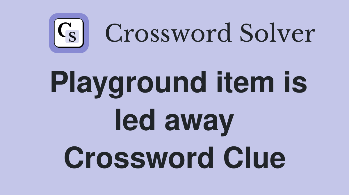 Playground item is led away Crossword Clue