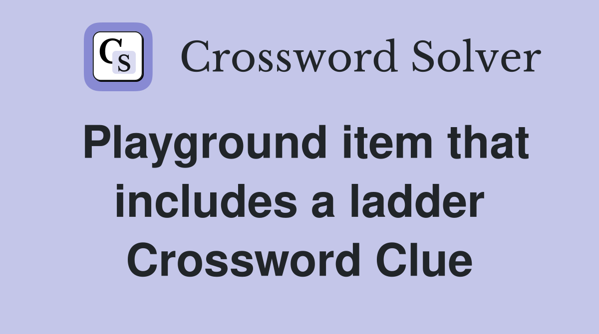 Playground item that includes a ladder Crossword Clue