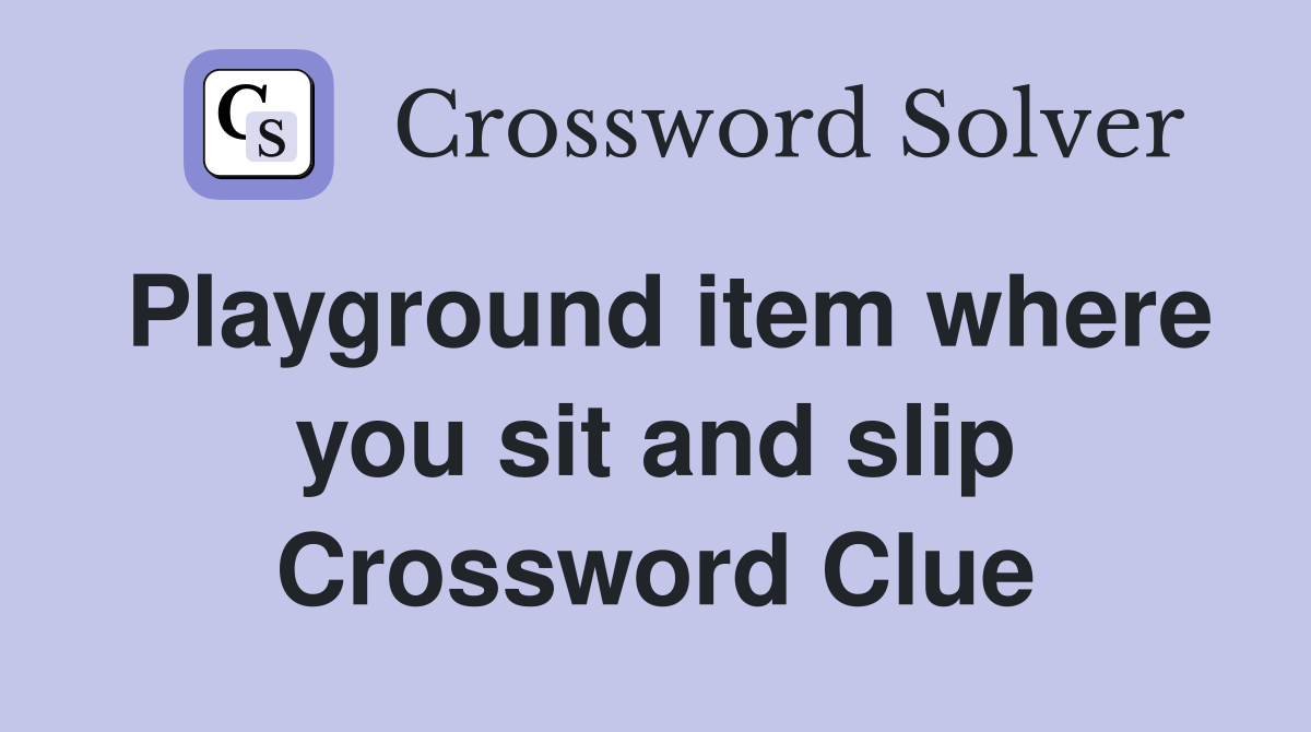 Playground item where you sit and slip Crossword Clue
