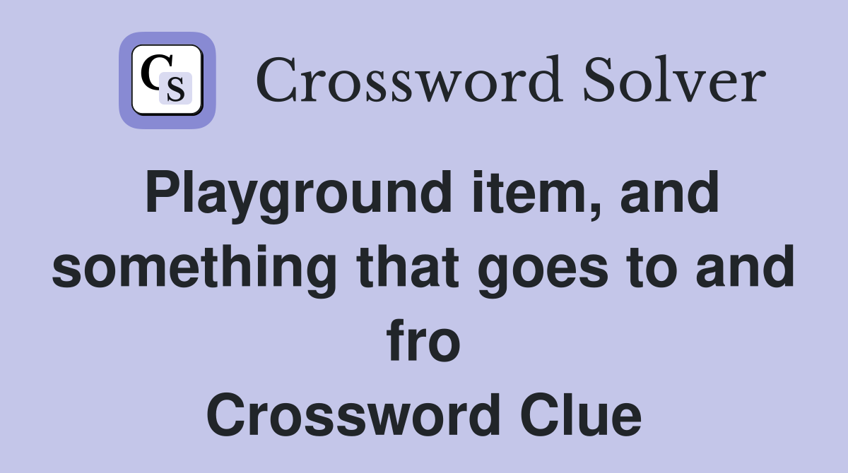 Playground item, and something that goes to and fro Crossword Clue