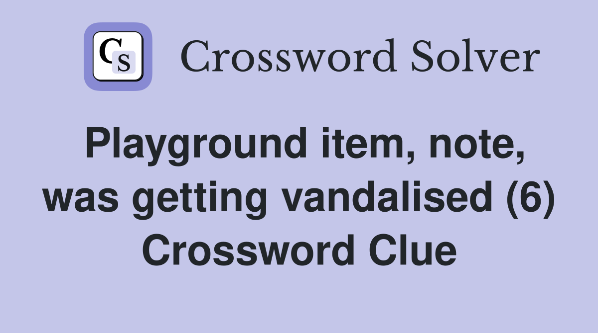 Playground item, note, was getting vandalised (6) Crossword Clue