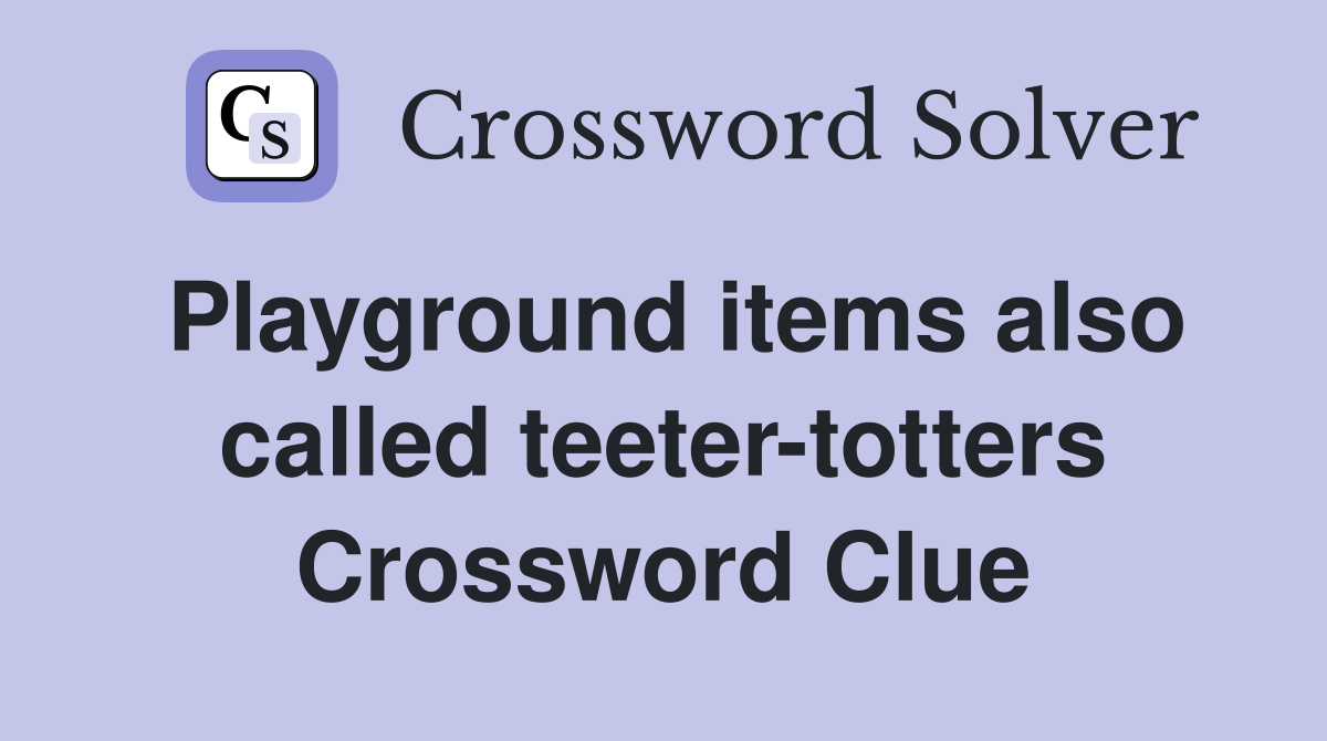 Playground items also called teeter-totters Crossword Clue