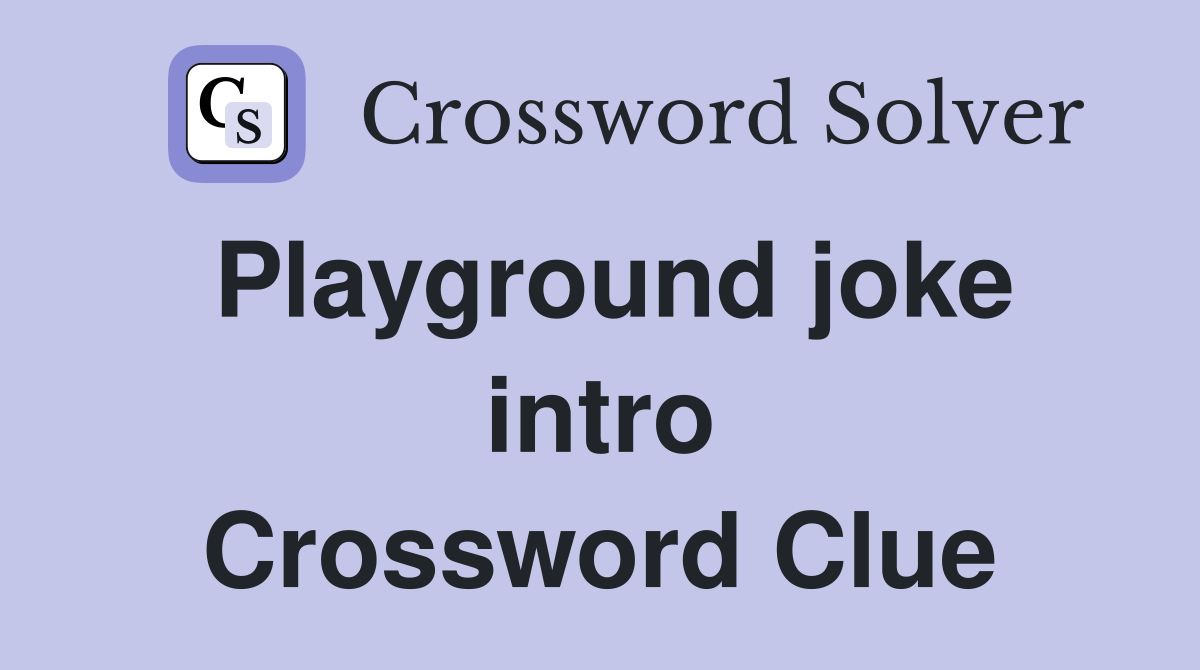 Playground joke intro Crossword Clue