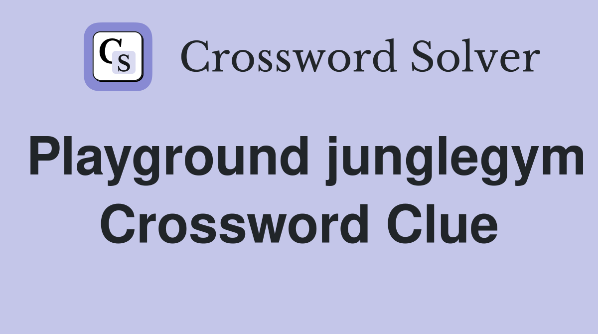 Playground junglegym Crossword Clue