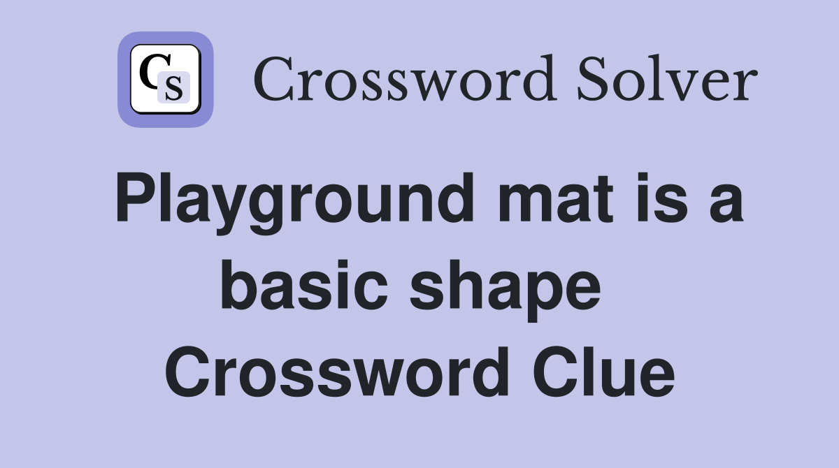 Playground mat is a basic shape  Crossword Clue
