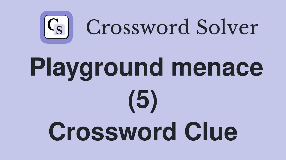 Playground menace (5) Crossword Clue