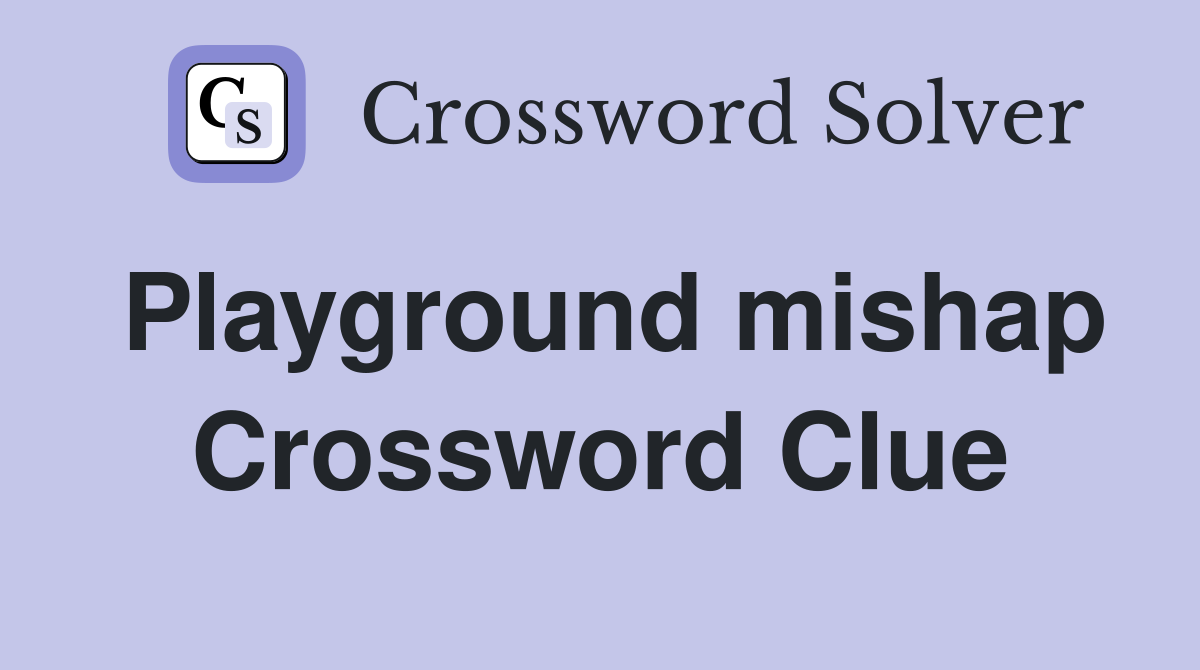 Playground mishap Crossword Clue