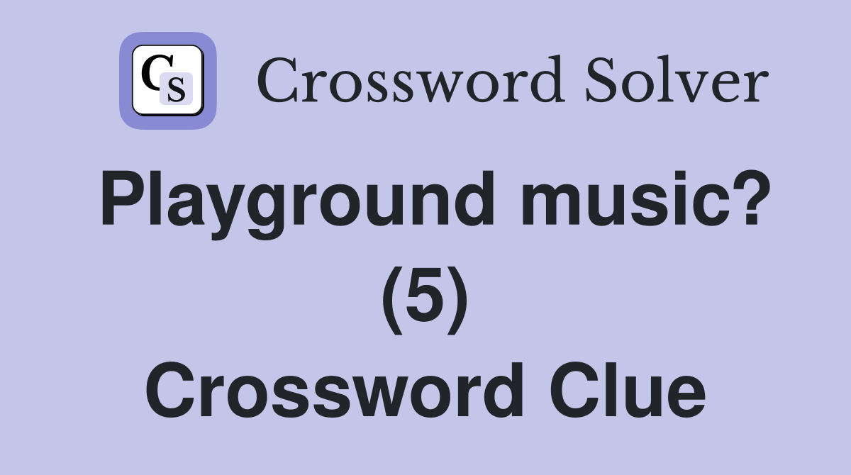 Playground music? (5) Crossword Clue