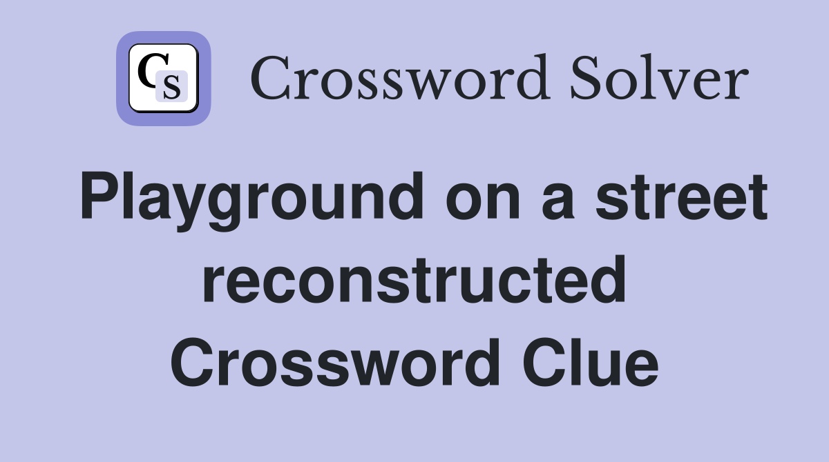Playground on a street reconstructed Crossword Clue