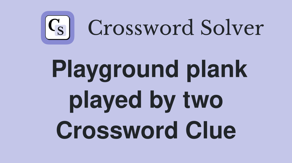 Playground plank played by two Crossword Clue