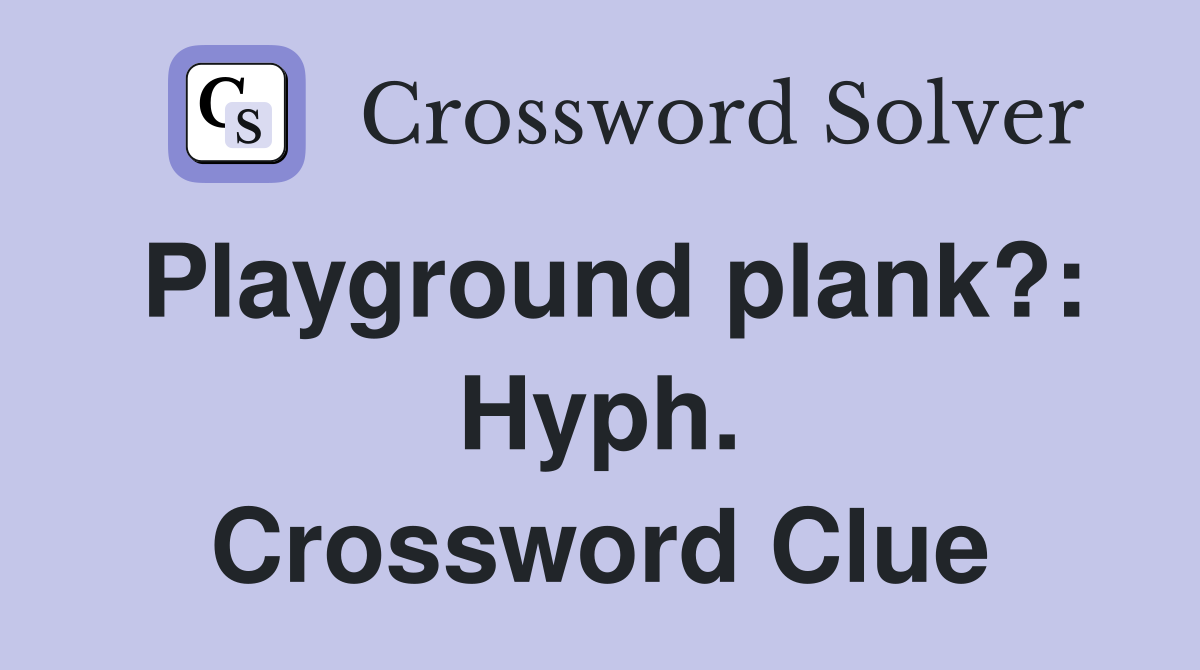 Playground plank?: Hyph. Crossword Clue