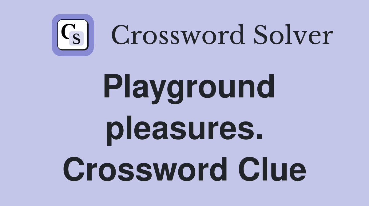 Playground pleasures. Crossword Clue