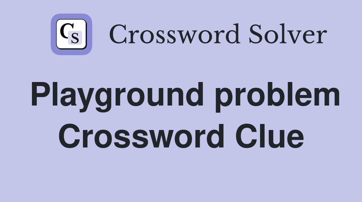 Playground problem Crossword Clue