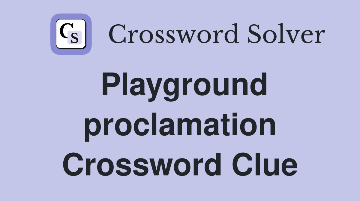 Playground proclamation Crossword Clue